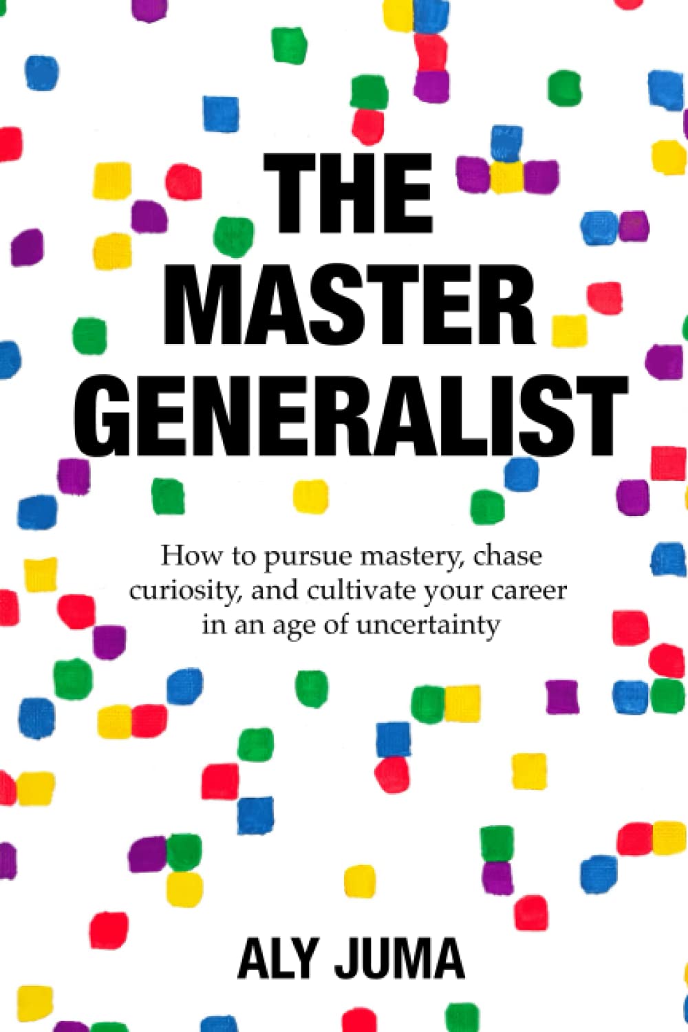 The Master Generalist: How to pursue mastery, chase curiosity, and cultivate your career in an age of uncertainty.