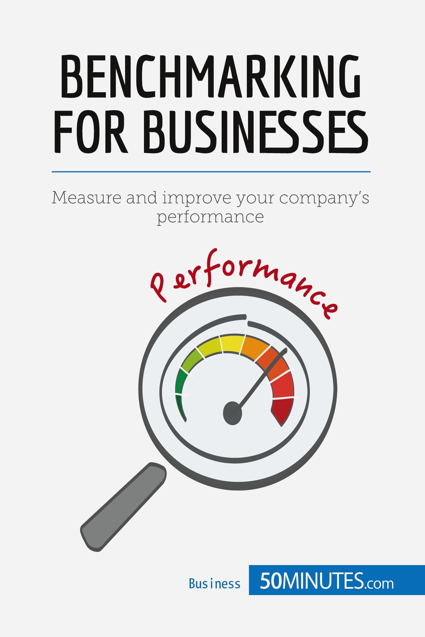 Benchmarking for Businesses: Measure and improve your company's performance: Analyze performance and adapt your procedures (Management & Marketing)