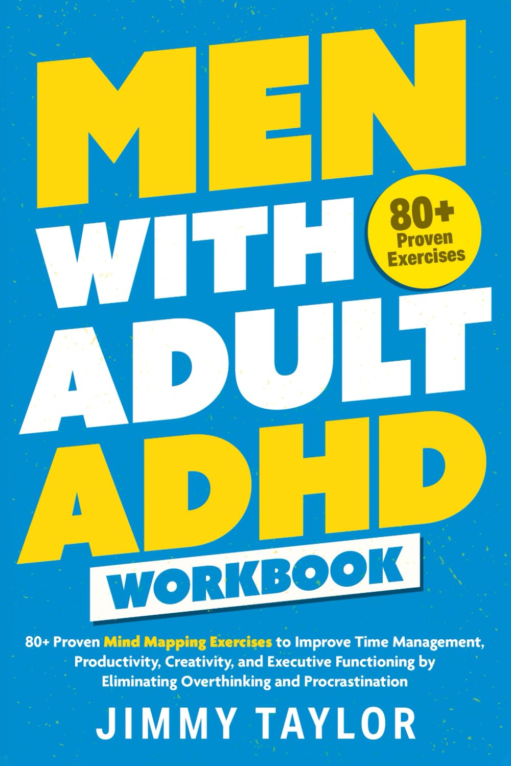 Men with Adult ADHD Workbook: 80+ Proven Mind Mapping Exercises to Improve Time Management, Productivity, Creativity, and Executive Functioning by ... and Procrastination (ADHD Workbooks)
