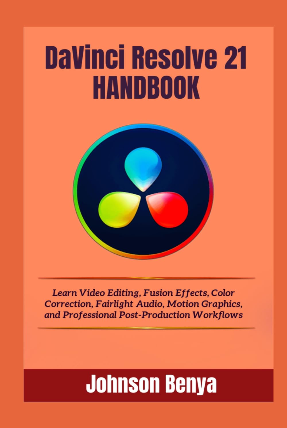 DaVinci Resolve 21 Handbook: Learn Video Editing, Fusion Effects, Color Correction, Fairlight Audio, Motion Graphics, and Professional Post-Production Workflows
