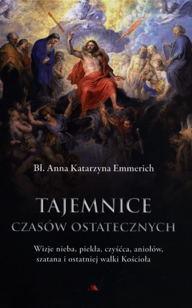 Tajemnice czasów ostatecznych: Wizje nieba, piekła, czyśćca, aniołów, szatana i ostatniej walki Kościoła