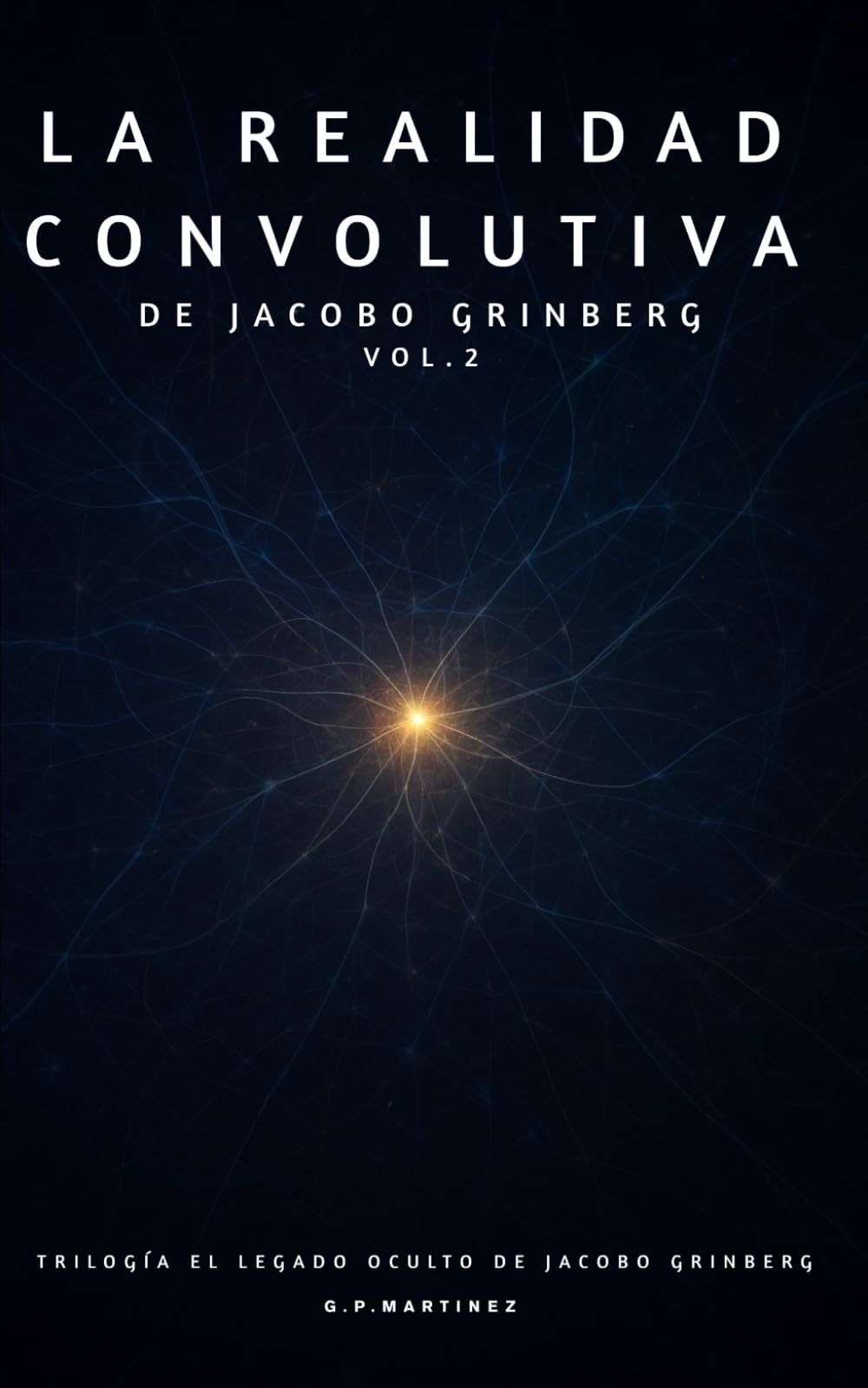 LA REALIDAD CONVOLUTIVA DE JACOBO GRINBERG VOL.2: Trilogía El Legado Oculto de Jacobo Grinberg (La Sabiduría Oculta de Jacobo Grinberg)