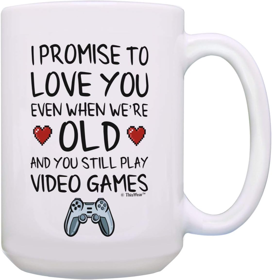 Gaming Gifts Promise to Love You When We're Old and You Still Play Video Games 15-oz Mug Cup White