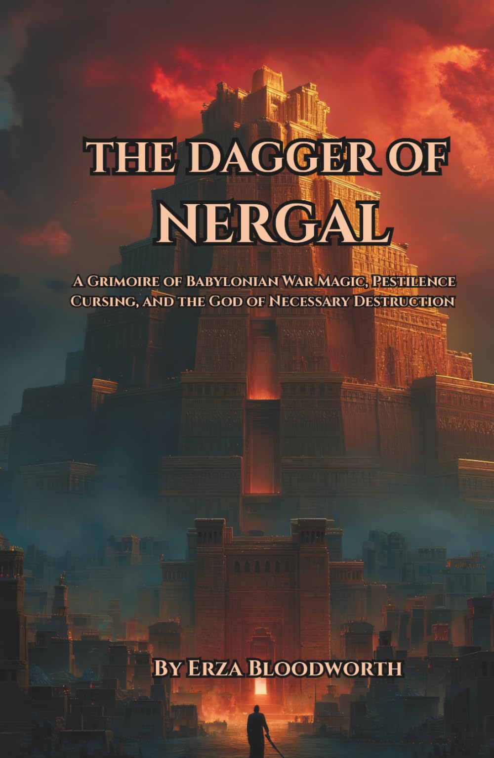 The Dagger of Nergal: A Grimoire of Babylonian War Magic, Pestilence Cursing, and the God of Necessary Destruction: The Erra Current, Ishum Discipline, and the Rituals of Divine Destruction