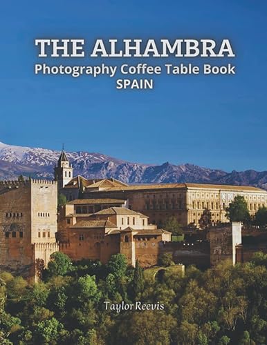 The Alhambra: A Beautiful Palace in Granada, Spain Photography Coffee Table Book, Amazing Pictures for Relaxing &amp; Meditation, for Travel &amp; Landscapes ... Books (Taylor Photography Coffee Table Book).