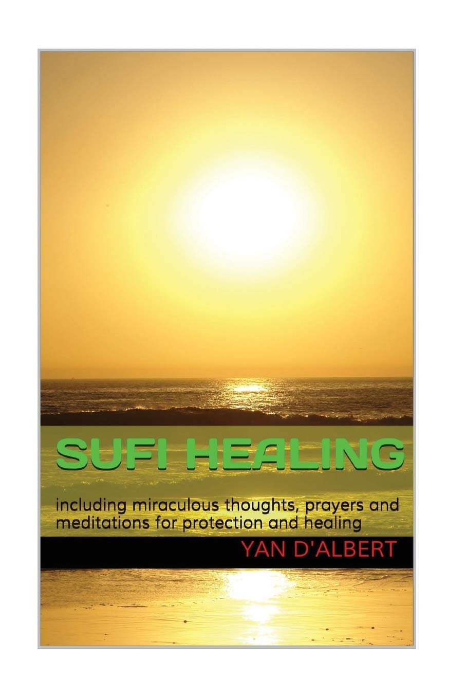 Sufi Healing: including wonderful thoughts, prayers and meditations for protection and healing