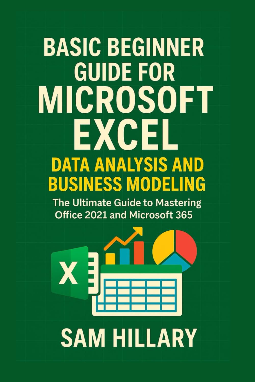 Basic Beginner Guide for Microsoft Excel Data Analysis and Business Modeling: The Ultimate Guide to Mastering Office 2021 and Microsoft 365