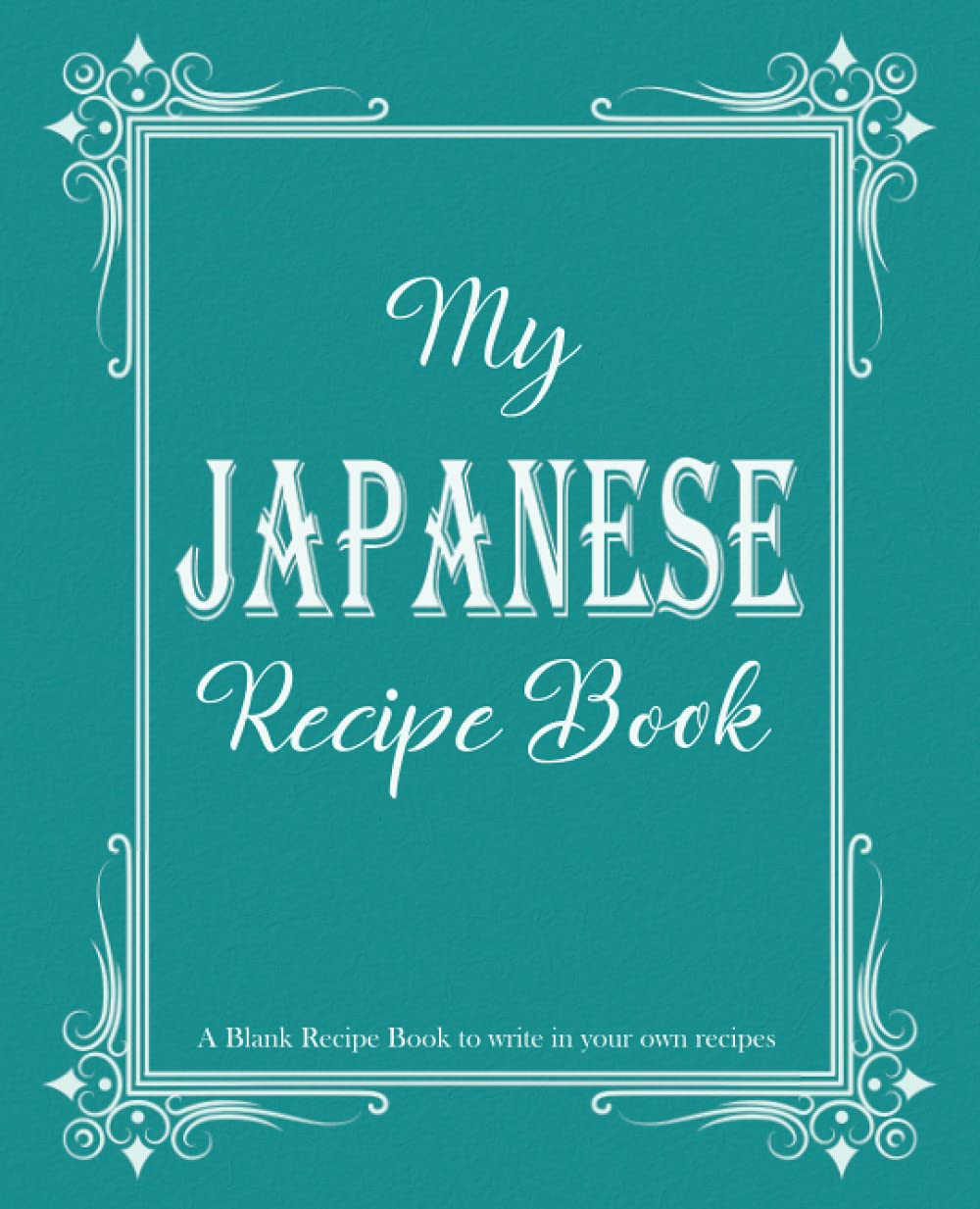 My Japanese Recipe Book: Blank Recipe Book to write in your own recipes, Blank cookbook to write in family recipes, Recipe Log Book, Recipe Notebook, ... Cookbook, Gift for Chef, for men, for women