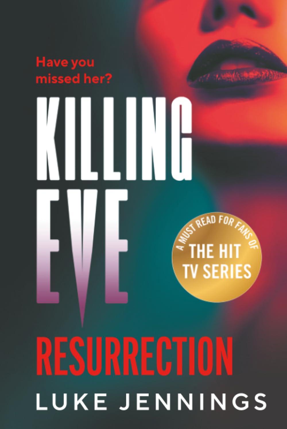 Killing Eve: Resurrection: An obsessive, epic game of cat and mouse from Luke Jennings, author of the TV sensation Killing Eve