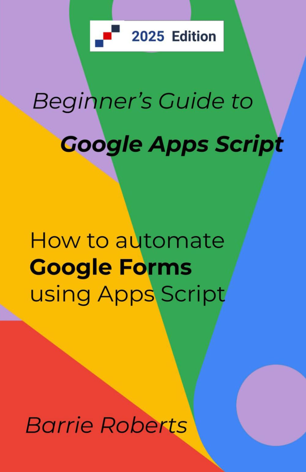 Beginner's Guide to Google Apps Script 2 - Forms (Step-by-step guides to Google Apps Script)