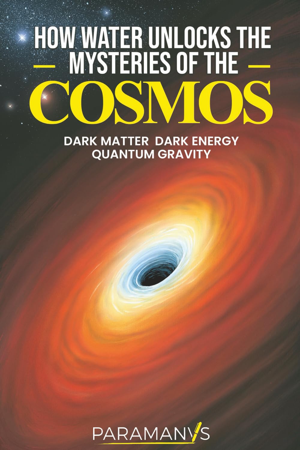 How Water Unlocks The Mysteries Of The Cosmos: Dark Matter Dark Energy Quantum Gravity