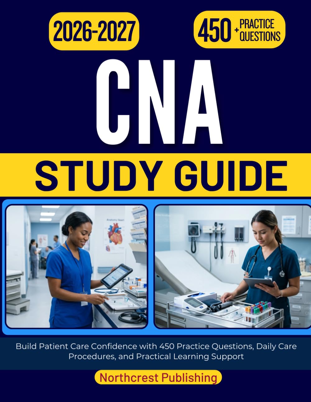 CNA STUDY GUIDE 2026-2027: Build Patient Care Confidence with 450 Practice Questions, Daily Care Procedures, and Practical Learning Support