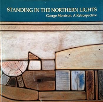 Paperback Standing in the Northern Lights: George Morrison, A Retrospective (Exhibition by Minnesota Museum of Art, Saint Paul, 6 May to 24 June, 1990) Book