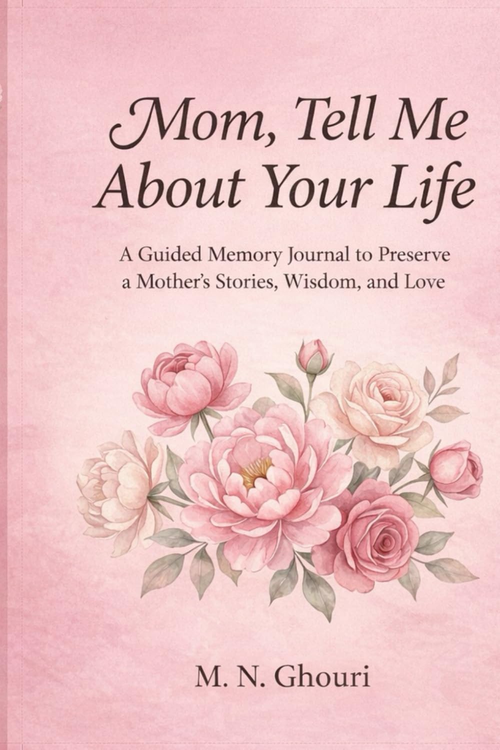 Mom, Tell Me About Your Life: A Guided Memory Journal to Preserve a Mother’s Stories, Wisdom, and Love