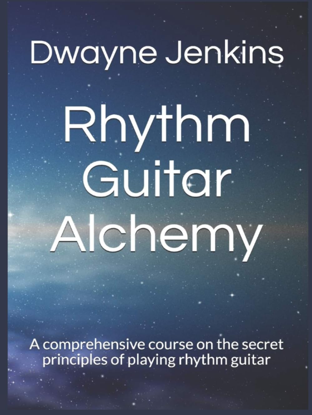 Rhythm Guitar Alchemy: A comprehensive course on the secret principles of playing rhythm guitar. Diagrams, Exercises, Tips, Music Theory.