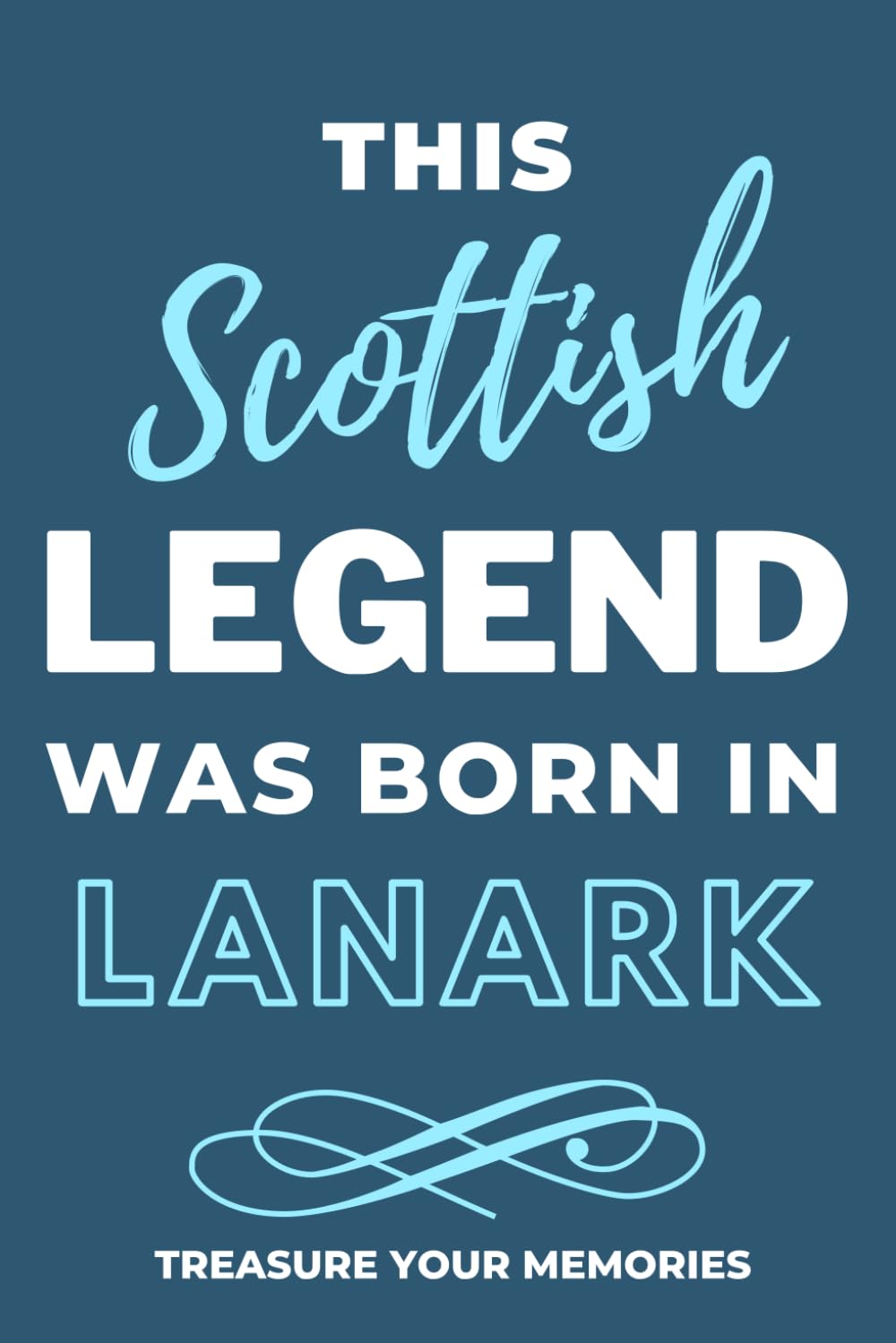 Legends Are Born In Lanark - A Must Have, Stylish, Modern Notebook For Those Legends Born In Lanark: - A Multi-Use Lined Notebook For Your Own Use Or ... / Present For A Relative, Friend Or Colleague