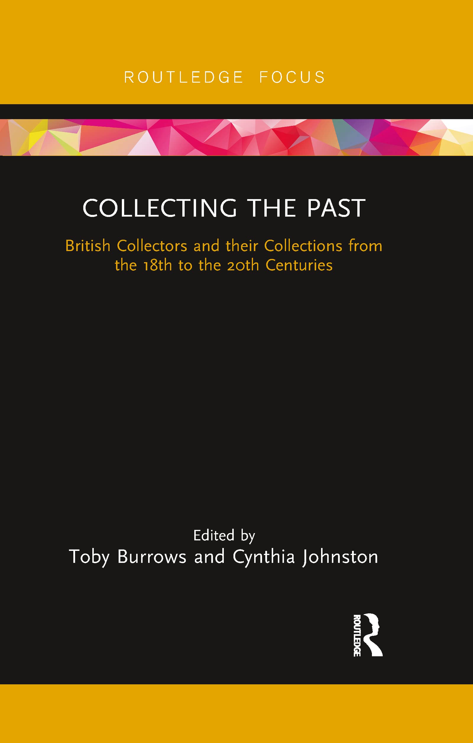 Collecting the Past: British Collectors and their Collections from the 18th to the 20th Centuries (Routledge Focus)