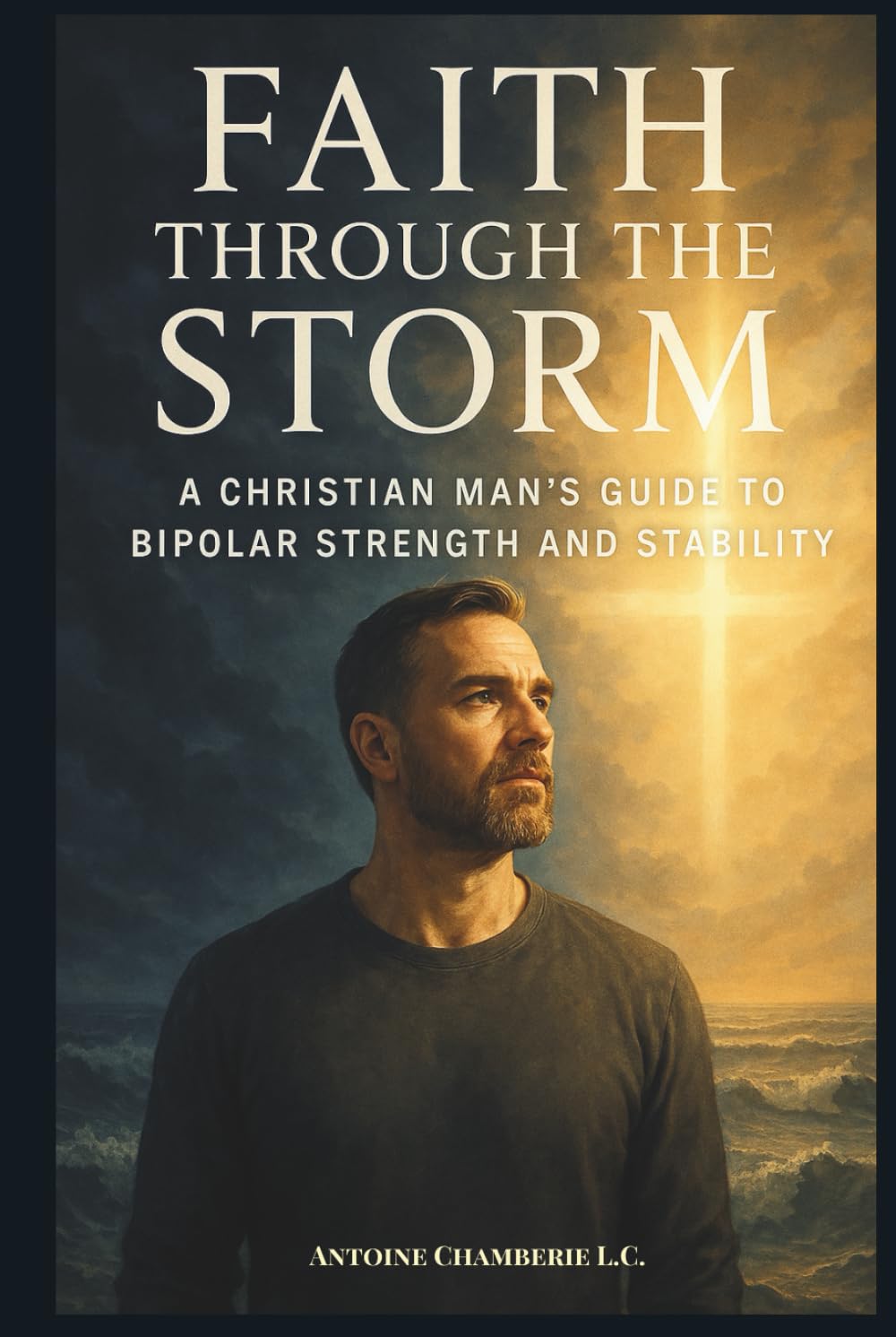Faith Through the Storm: A Christian Man’s Guide to Bipolar Strength and Stability