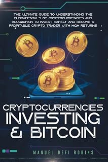 Cryptocurrencies Investing & Bitcoin: The Ultimate Guide To Understanding The Fundamentals of Cryptocurrencies and Blockchain To Invest Safely and Become A Profitable Crypto Trader With High Returns