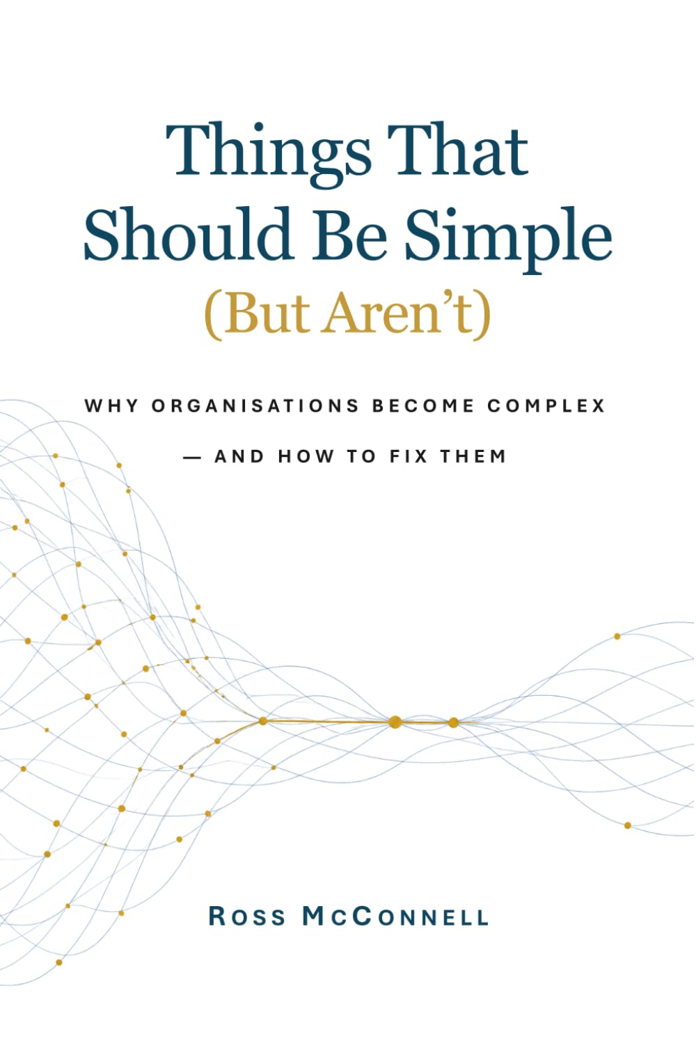 Things That Should Be Simple (But Aren’t): Why organisations become complex — and how to fix them (The Human OS)