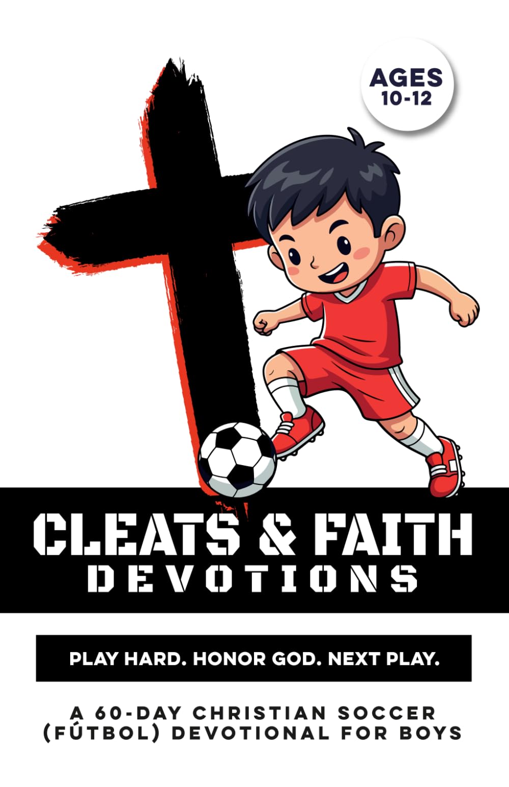 Cleats & Faith Devotions | Play Hard. Honor God. Next Play.: A 60-Day Christian Soccer (Fútbol) Devotional for Boys Ages 10-12 Build Confidence, ... & Youth Groups (Christian Family Devotionals)