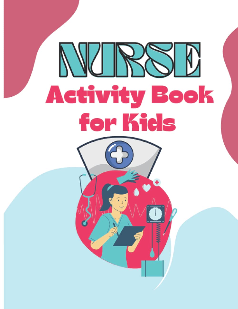 NURSE Activity Book for kids: Coloring, And Drawing Pages. Kids Nursing Coloring Book. It is with pages where kids/Childs can color through pages full