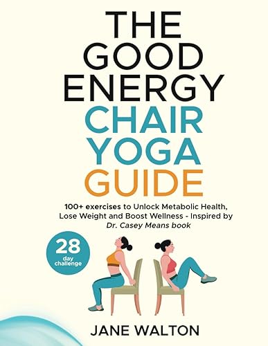 The Good Energy Chair Yoga: 100+ Exercises to Unlock Metabolic Health, Lose Weight, and Boost Wellness—Inspired by Dr. Casey Means book