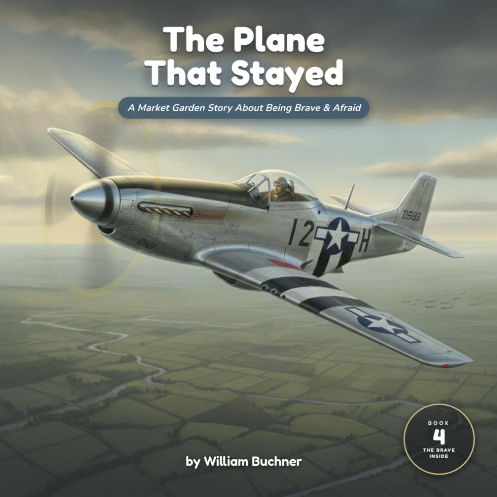 The Plane That Stayed: A Market Garden Story About Being Brave & Afraid: 4 (The Brave Inside)