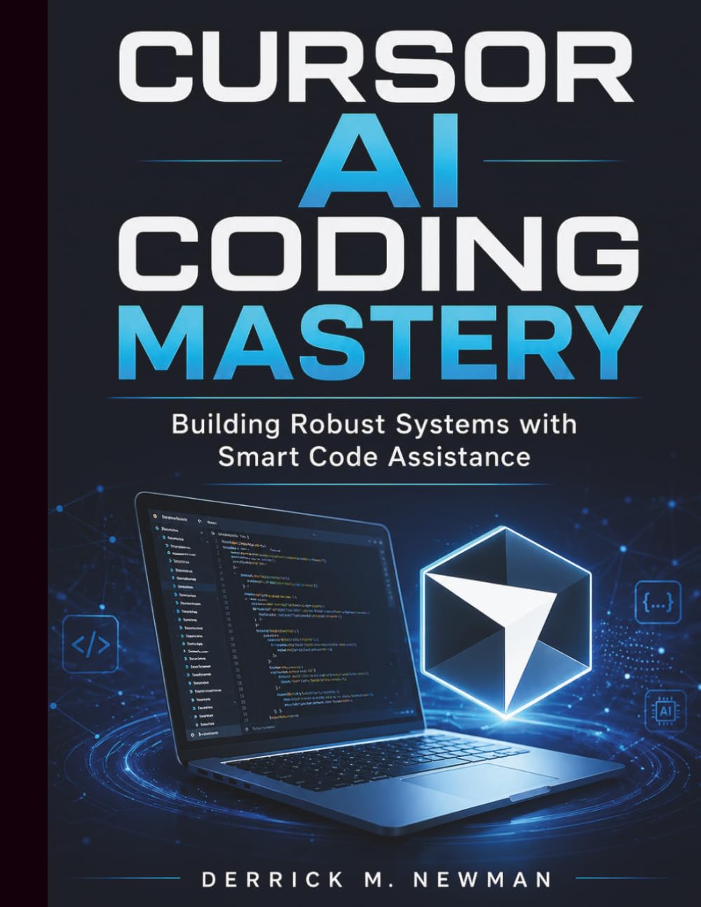 Cursor AI Coding Mastery: Building Robust Systems with Smart Code Assistance: 2 (Ai assisted Programming and Prompting Guide)
