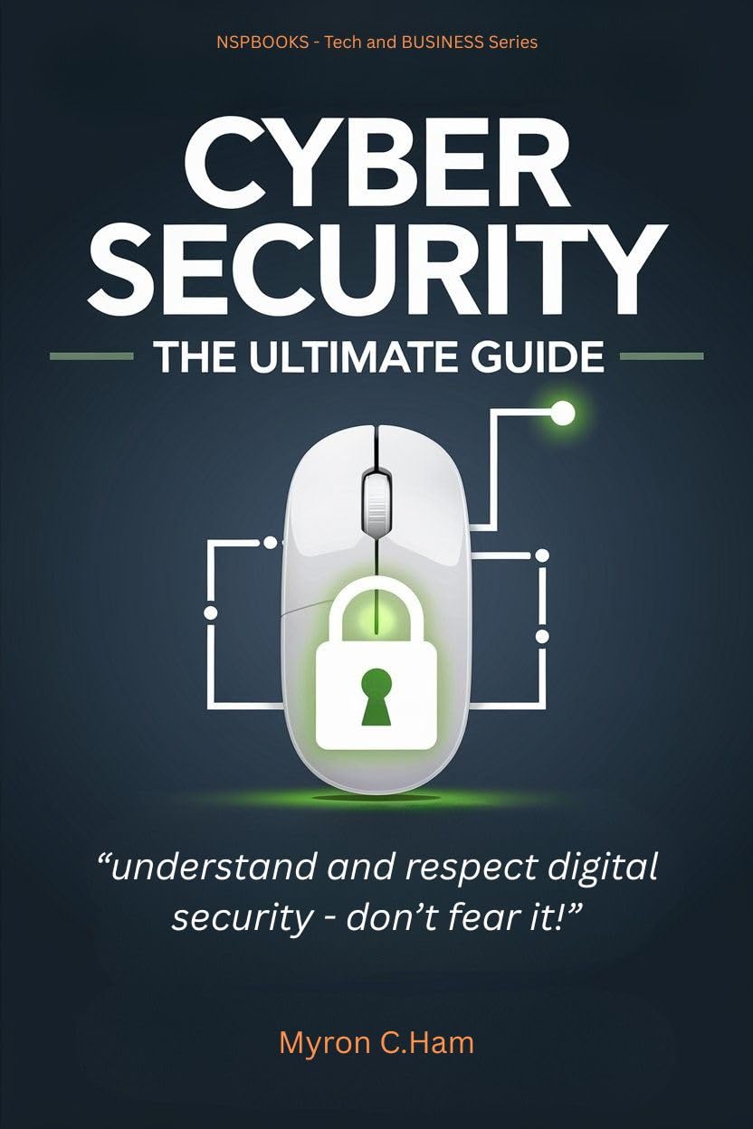 Cybersecurity - The Ultimate Guide: Understand and respect digital security - don't fear it! (NSPBOOKS Tech and Business Series)