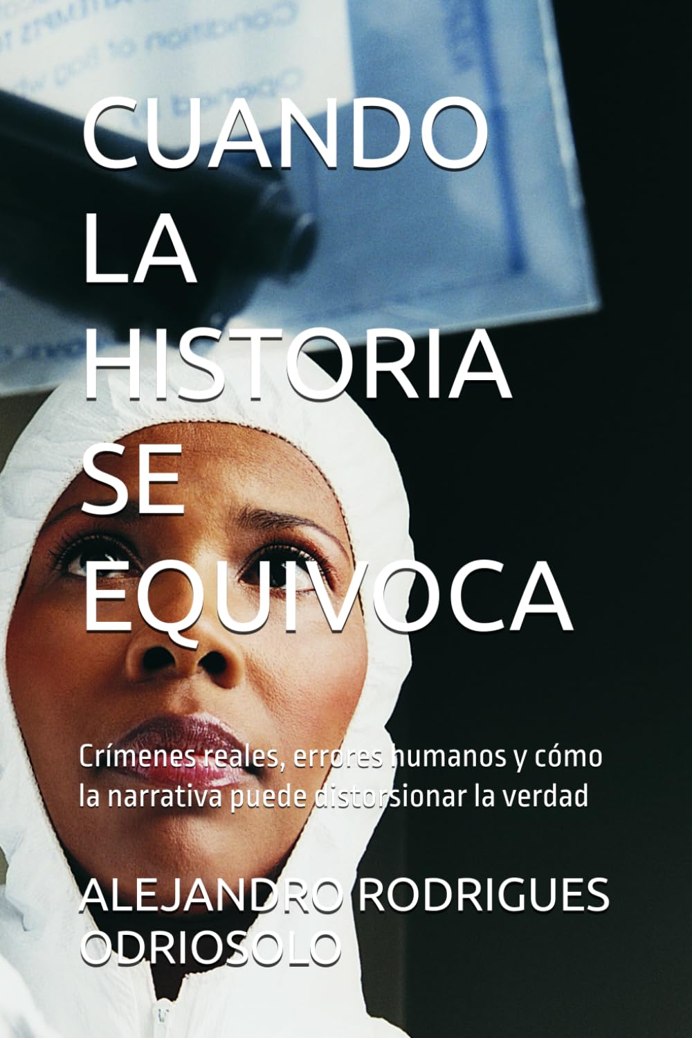CUANDO LA HISTORIA SE EQUIVOCA: Crímenes reales, errores humanos y cómo la narrativa puede distorsionar la verdad