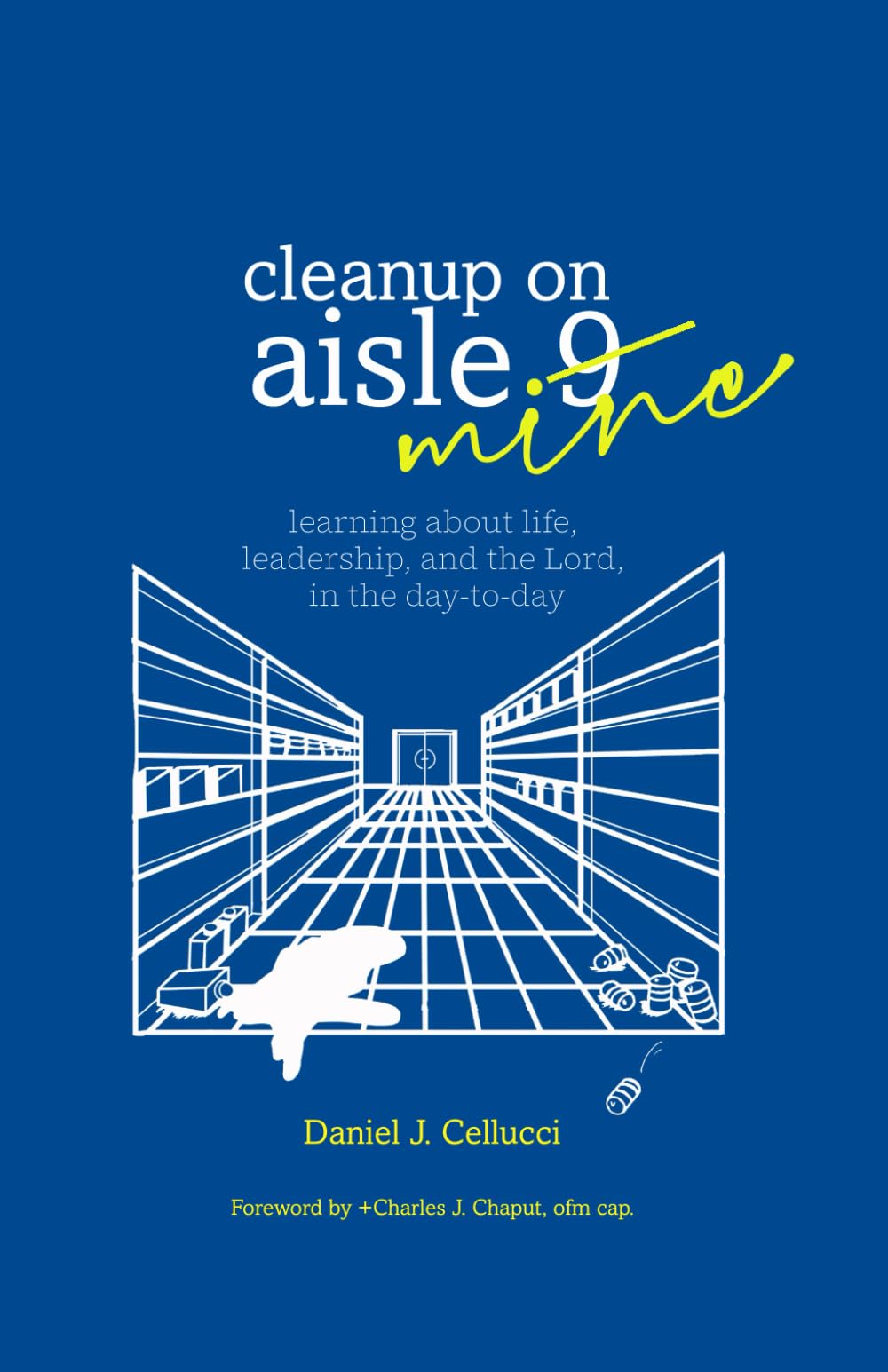 Cleanup on Aisle Mine: Learning about life, leadership, and the Lord in the day-to-day