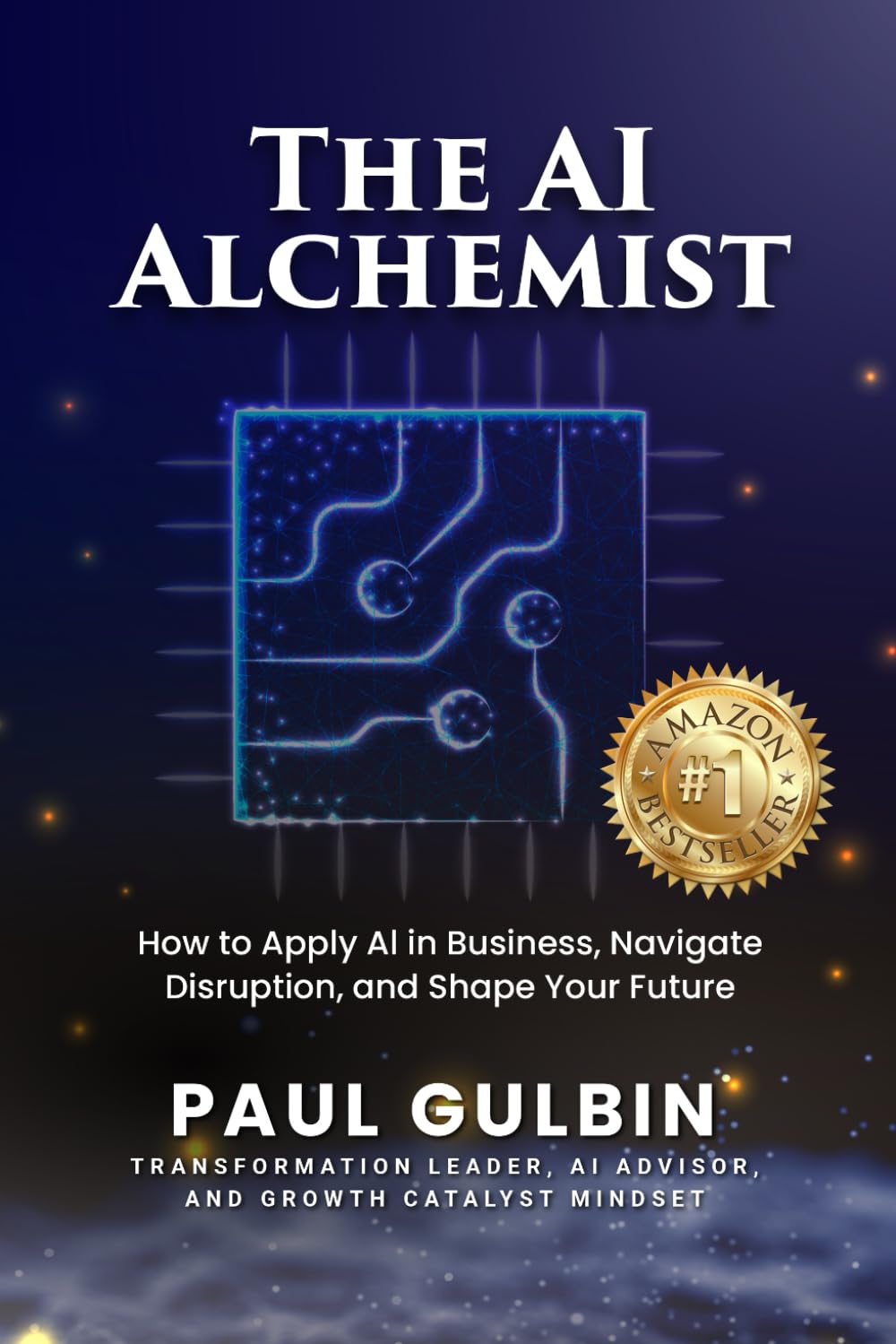 The AI Alchemist: How to Apply AI in Business, Navigate Disruption, and Shape Your Future