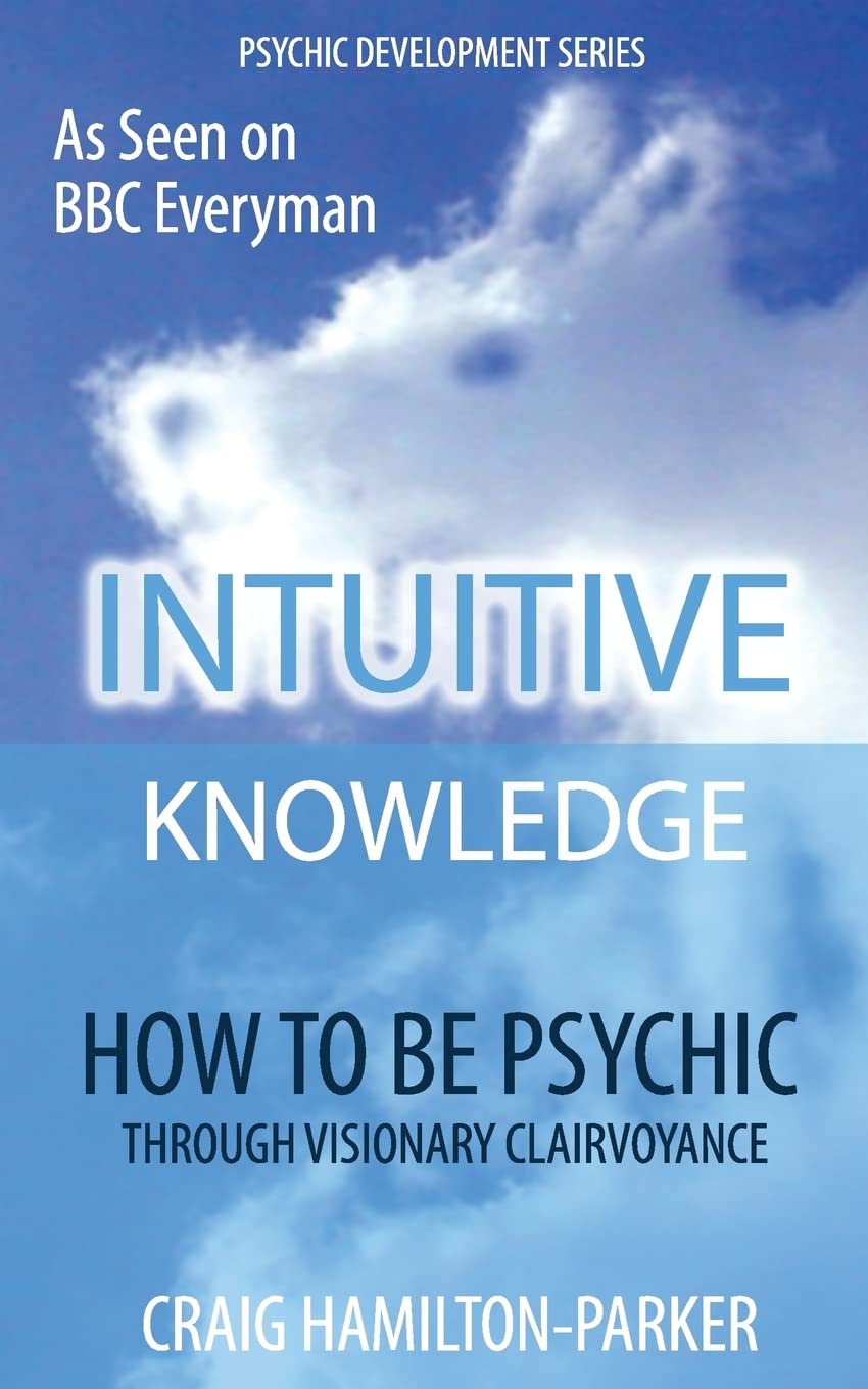 Psychic Development: INTUITIVE KNOWLEDGE: How to be Psychic Through Visionary Clairvoyance: Volume 1 (Psychic Development Series)