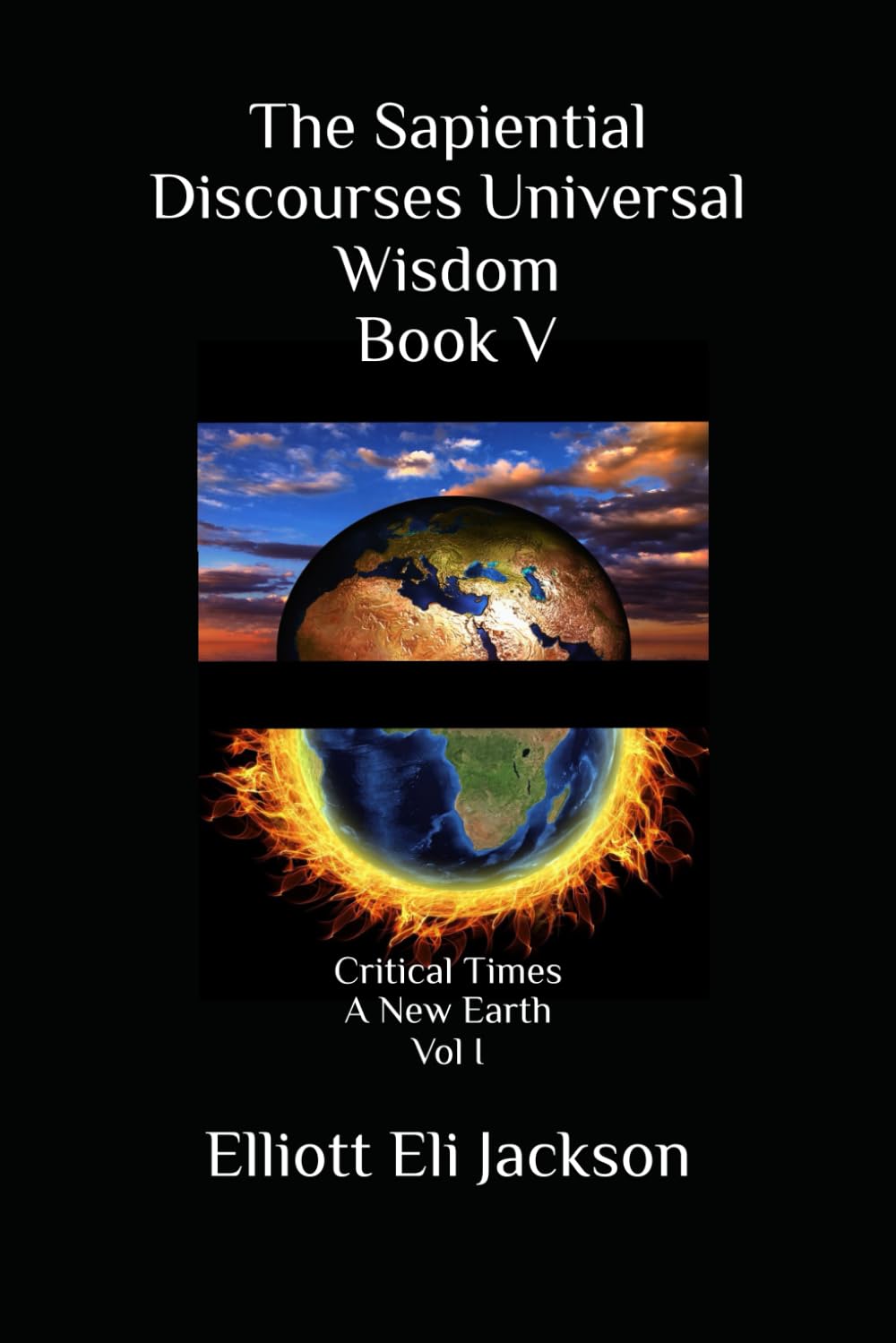 The Sapiential Discourses Universal Wisdom, Book V: Critical Times - A New Earth