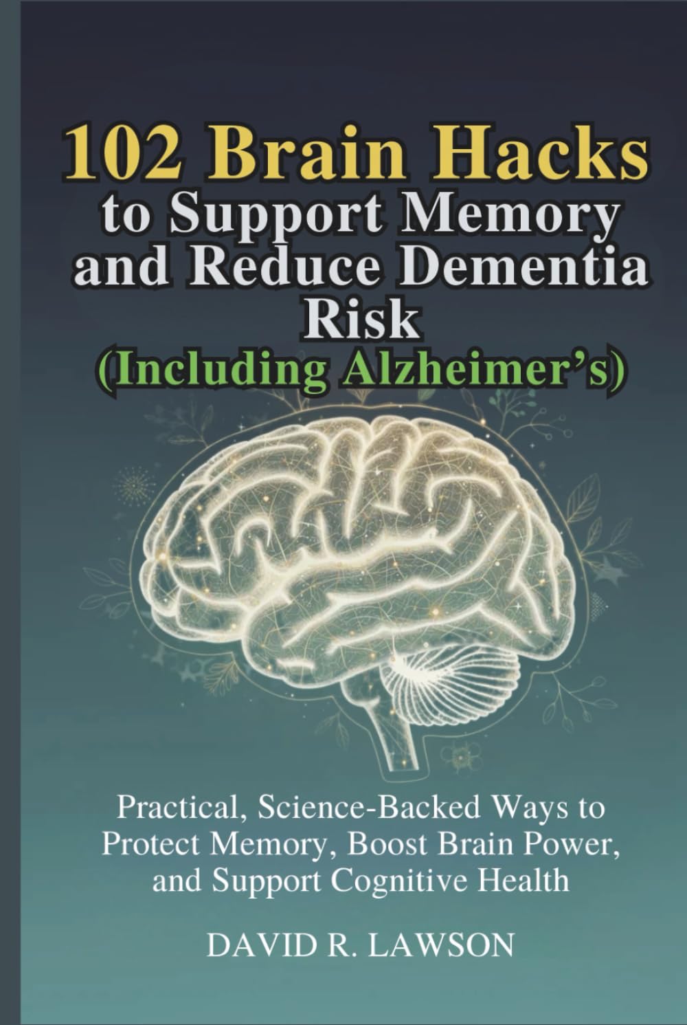 102 Brain Hacks to Support Memory and Reduce Dementia Risk (Including Alzheimer’s): Practical, Science-Backed Ways to Protect Memory, Boost Brain ... Cognitive Health (Brain Power After 45)