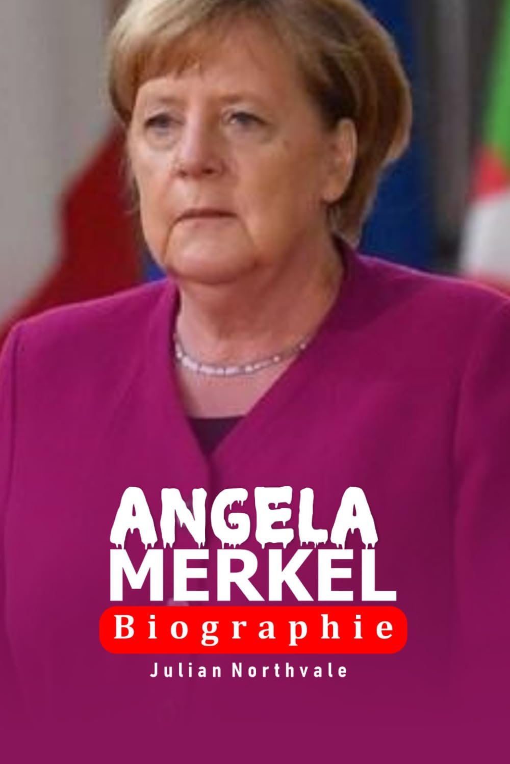 Angela Merkel Biographie: Die Frau, die Deutschland durch Krise und Wandel führte (Legends Beyond the Spotlight)