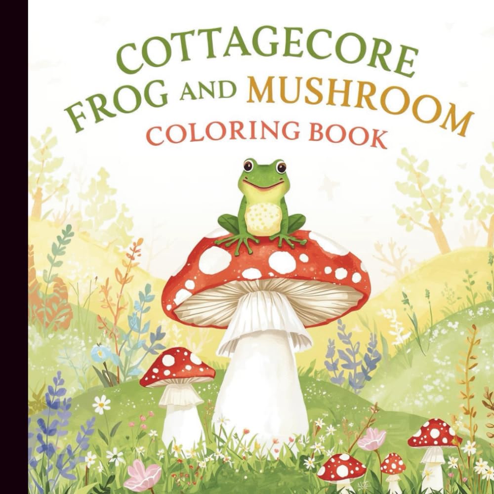 Cottagecore Frog and Mushroom Coloring Book: Whimsical Forest Scenes with Cute Frogs, Mushrooms, and Vintage Cottage Life for Relaxation and Mindful Coloring