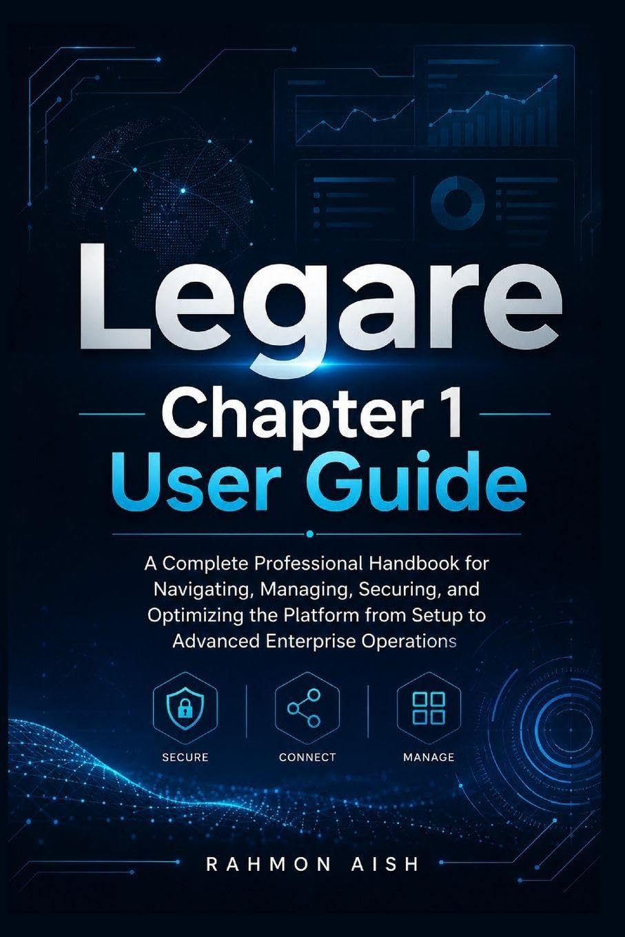 Legare Chapter 1 User Guide: A Complete Professional Handbook for Navigating, Managing, Securing, and Optimizing the Platform from Setup to Advanced Enterprise Operations
