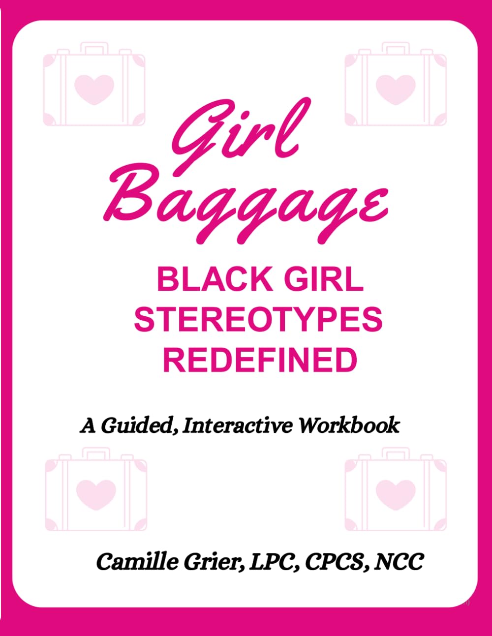 Girl Baggage: Black Girl Stereotypes Redefined: A Guided, Interactive Workbook for Unpacking Trauma, Reframing Identity, and Reclaiming Emotional Safety (Black Girl Baggage)