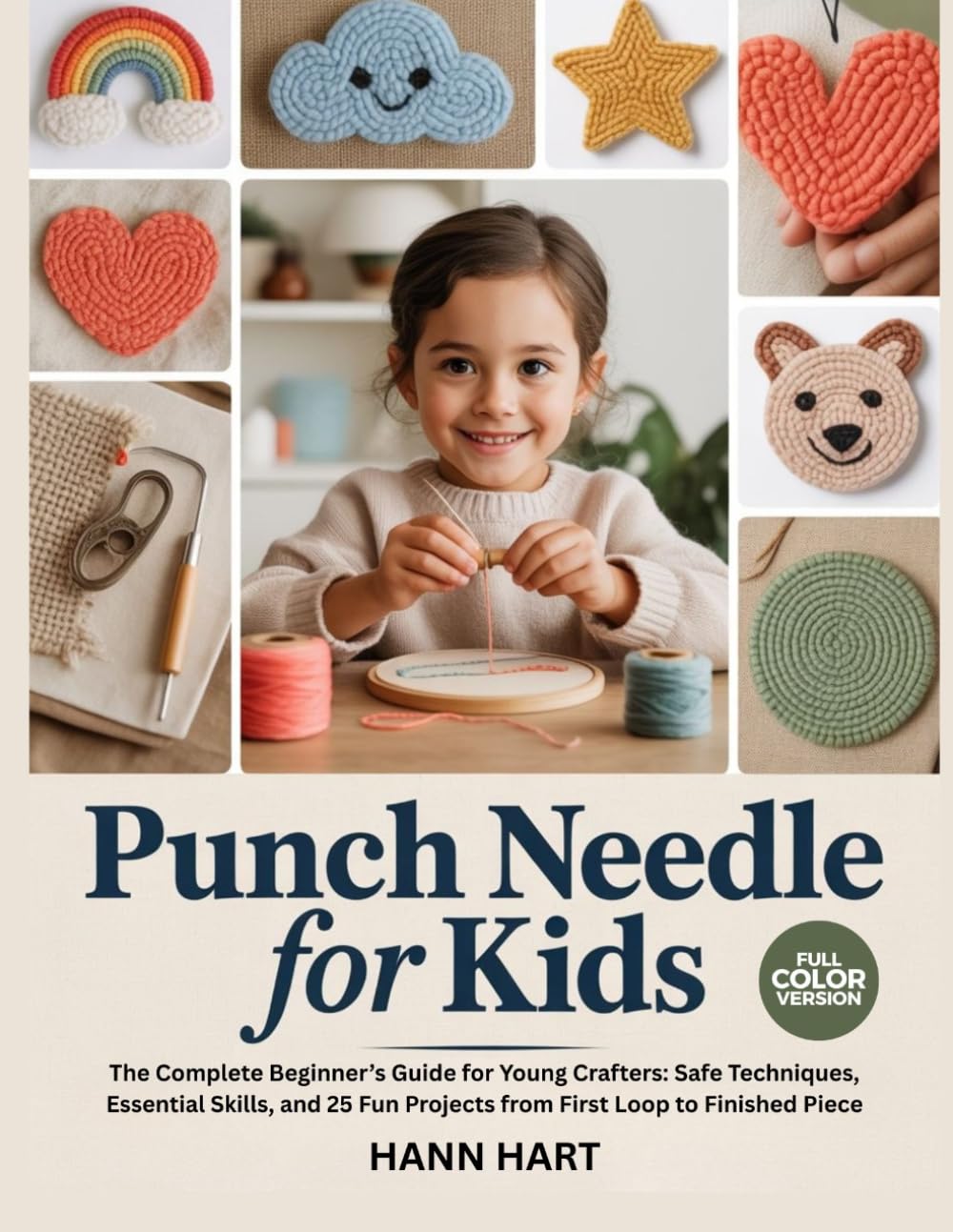 PUNCH NEEDLE FOR KIDS: The Complete Beginner’s Guide for Young Crafters: Safe Techniques, Essential Skills, and 25 Fun Projects from First Loop to Finished Piece