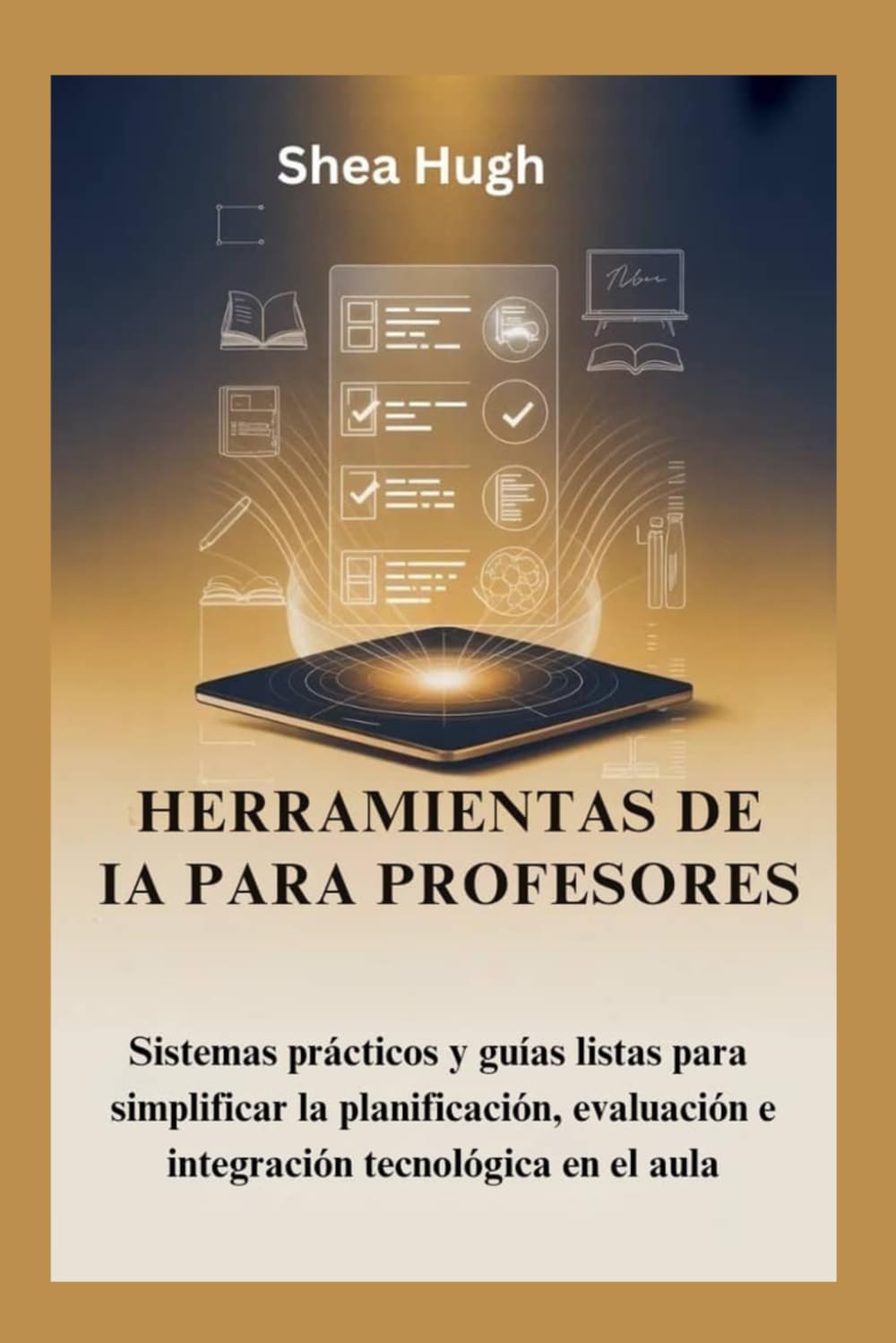 HERRAMIENTAS DE IA PARA PROFESORES: Sistemas prácticos y guías listas para simplificar la planificación, evaluación e integración tecnológica en el aula