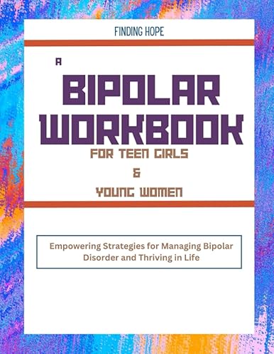 Finding Hope - A Bipolar Workbook for Teen Girls and Young Women: Empowering Strategies for Managing Bipolar Disorder and Thriving in Life (Mental Health and Wellness for teens and pre-teens)