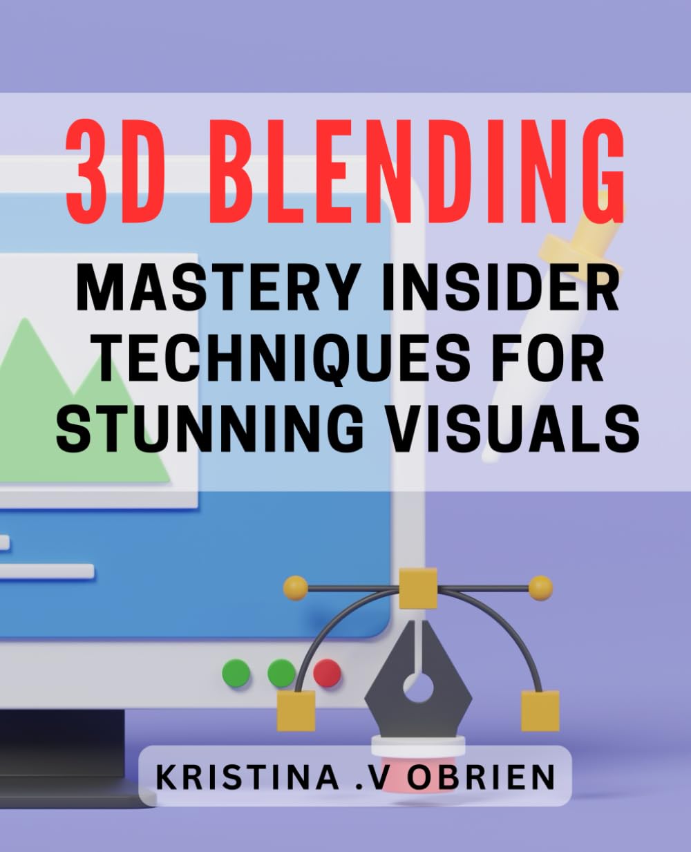 3D Blending Mastery: Insider Techniques for Stunning Visuals: Unlock the Secrets of 3D Design with Proven Techniques for Eye-Catching Visuals