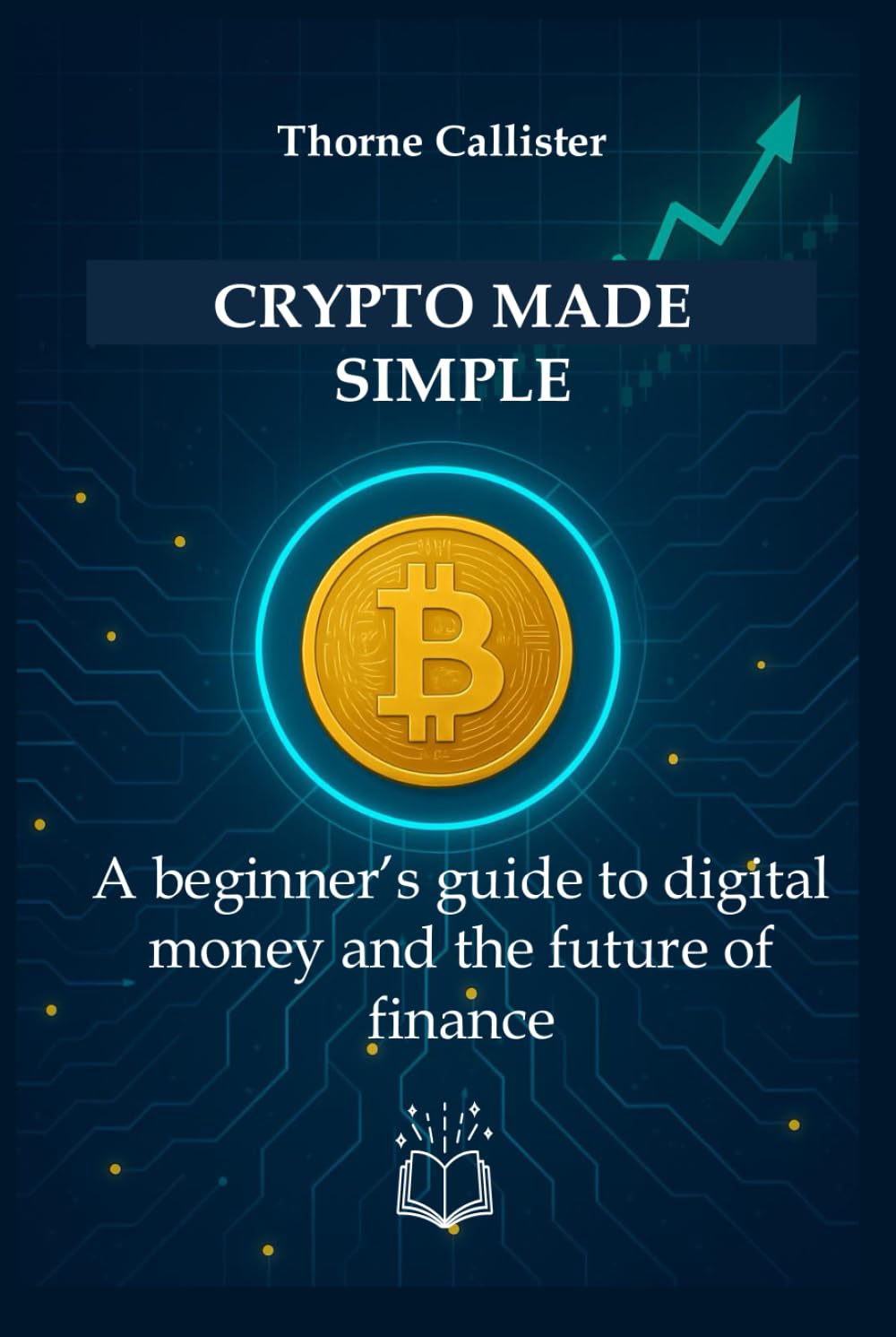 Crypto Made Simple: A beginner’s guide to digital money and the future of finance