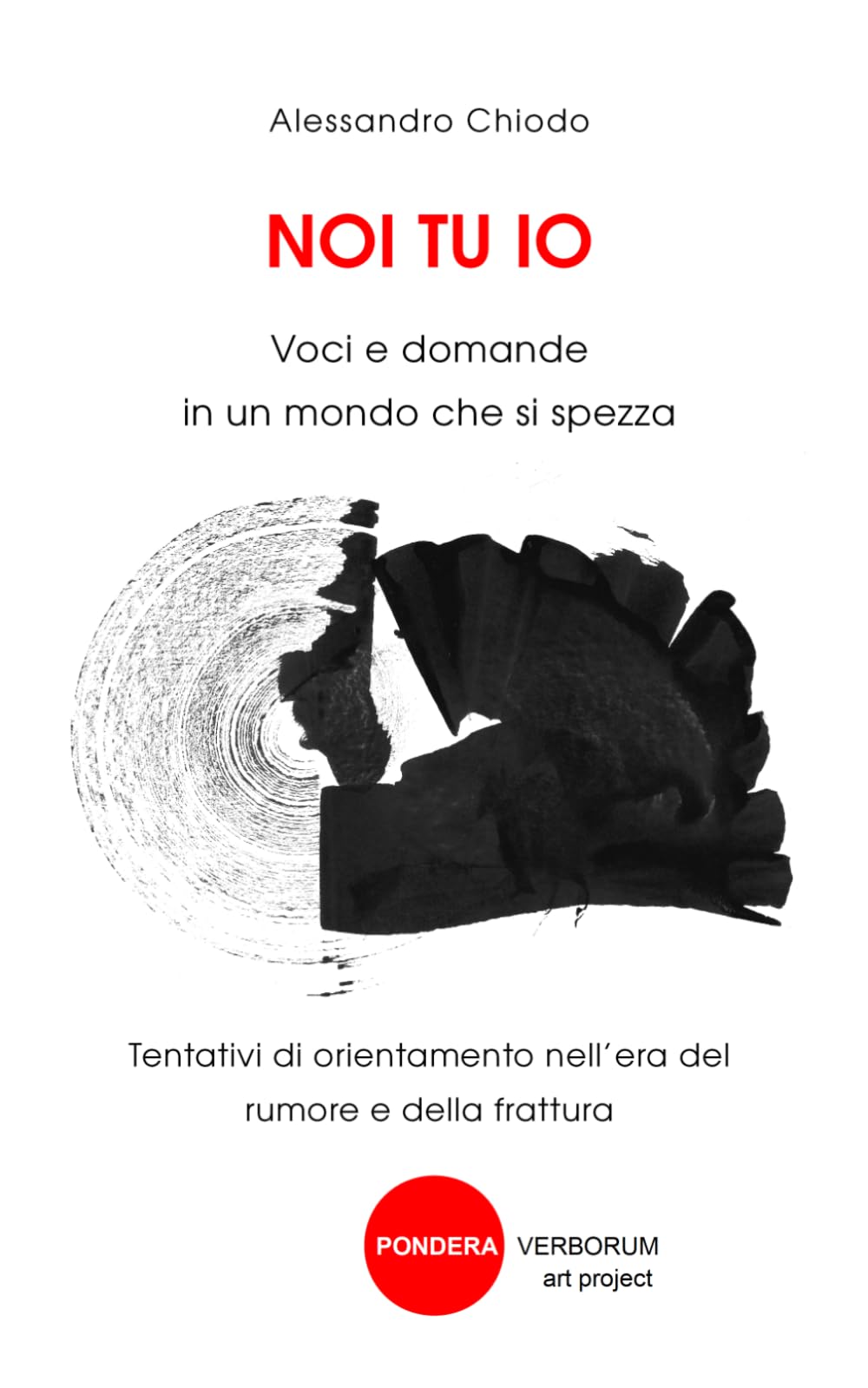 NOI TU IO: Voci e domande in un mondo che si spezza: Tentativi di orientamento nell’era del rumore e della frattura
