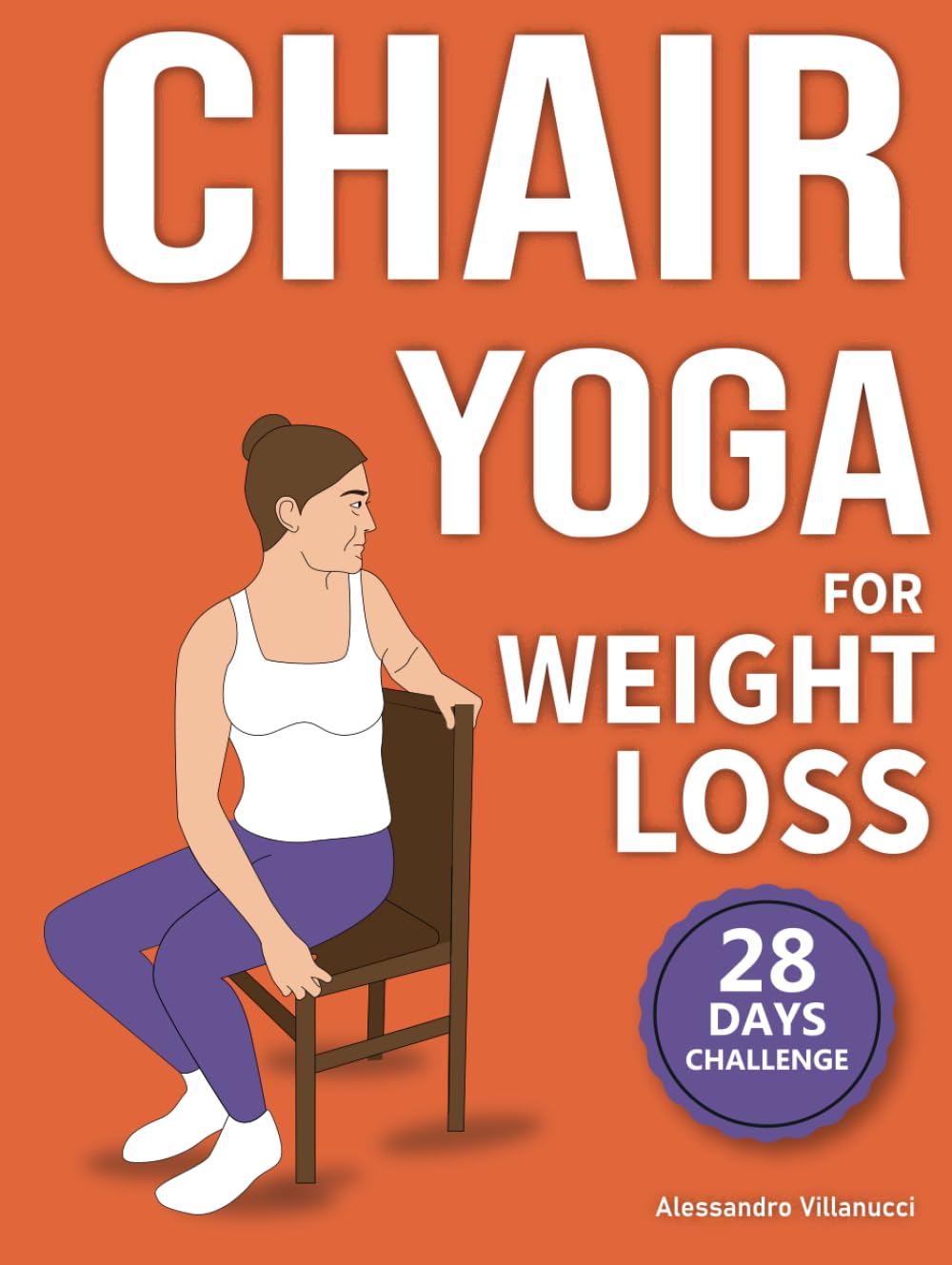 Chair Yoga for Weight Loss: 28-Day Challenge to Lose Belly Fat Sitting Down with Low-Impact Exercises in Just 10 Minutes Per Day