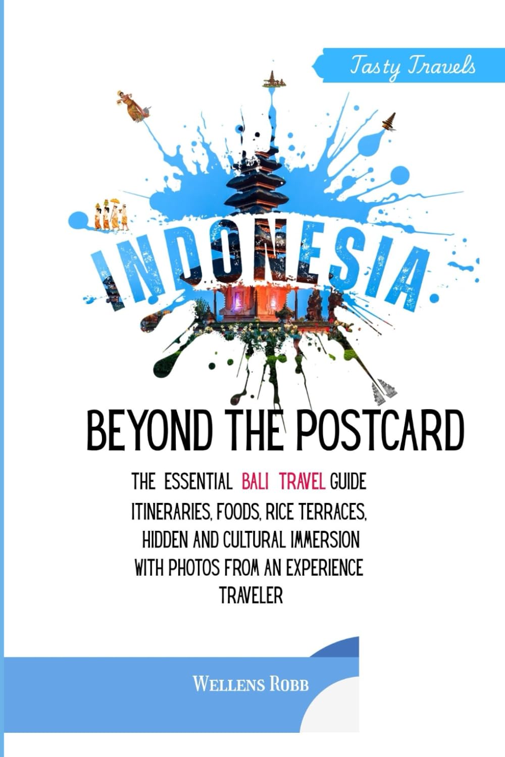 Beyond the Postcard: The Essential Bali Travel Guide, Itineraries, Foods, Rice Terraces, Hidden and Cultural Immersion with Photos from an Experience Traveler