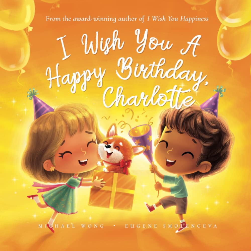 I Wish You A Happy Birthday, Charlotte (The Unconditional Love for Charlotte Series)
