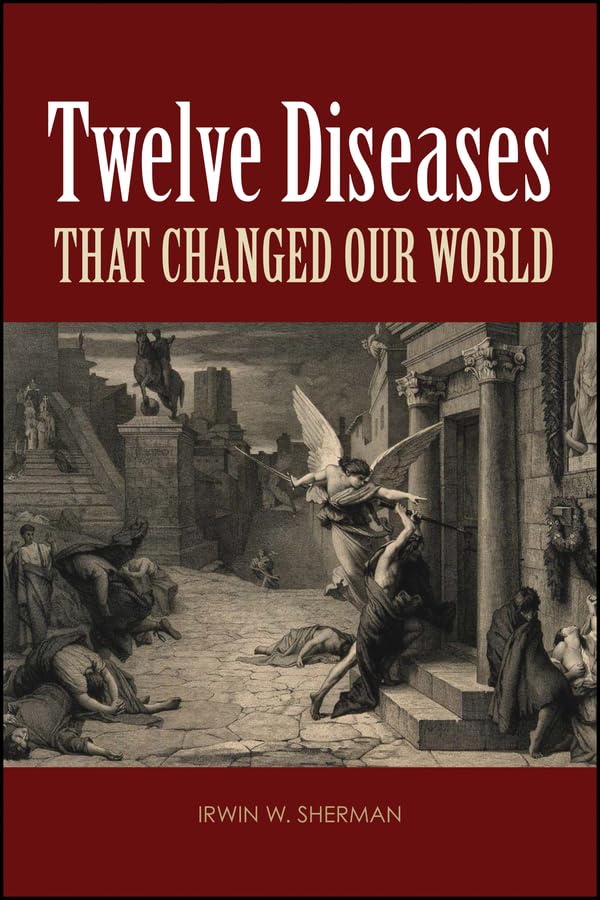 Twelve Diseases that Changed Our World: Diseases that Changed Our World and the Lessons They Teach (ASM Books Book 60)